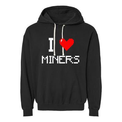 I Love Miners Funny Miner Mining Gamer Garment-Dyed Fleece Hoodie