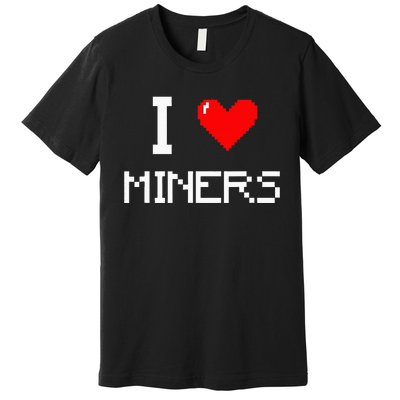 I Love Miners Funny Miner Mining Gamer Premium T-Shirt