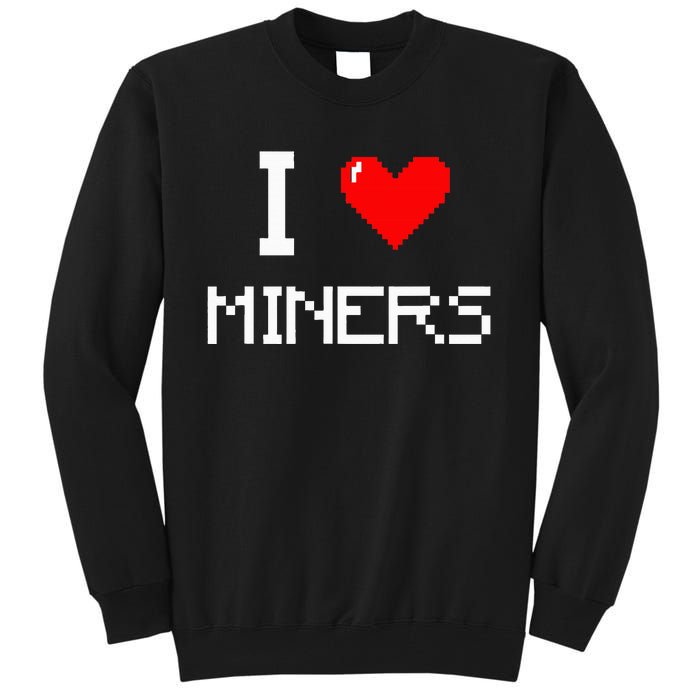 I Love Miners Funny Miner Mining Gamer Tall Sweatshirt