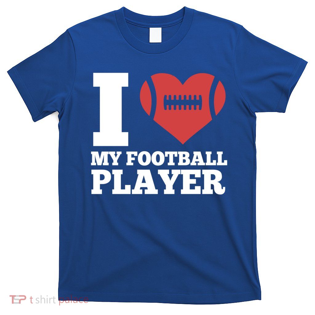 I Love My Football Player For Football Dad Or Mom Gift T-Shirt