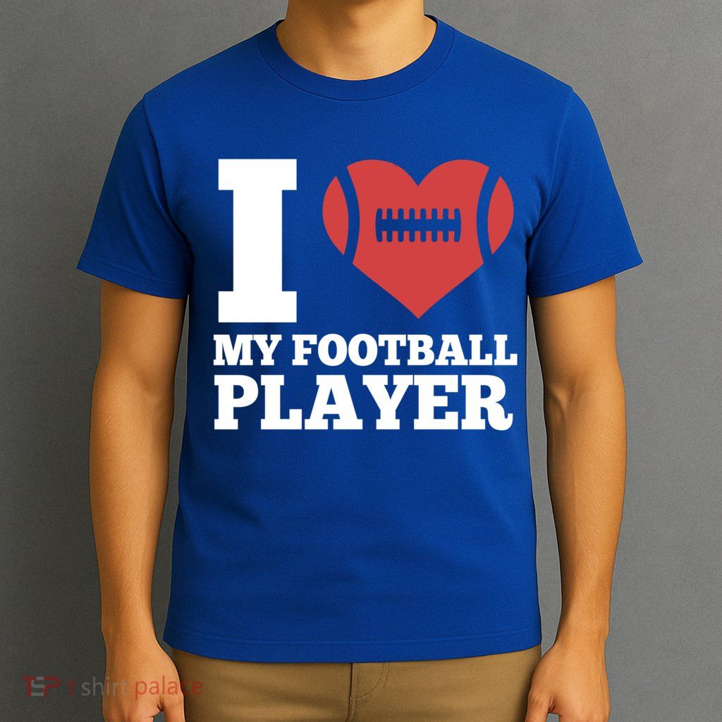 I Love My Football Player For Football Dad Or Mom Gift T-Shirt