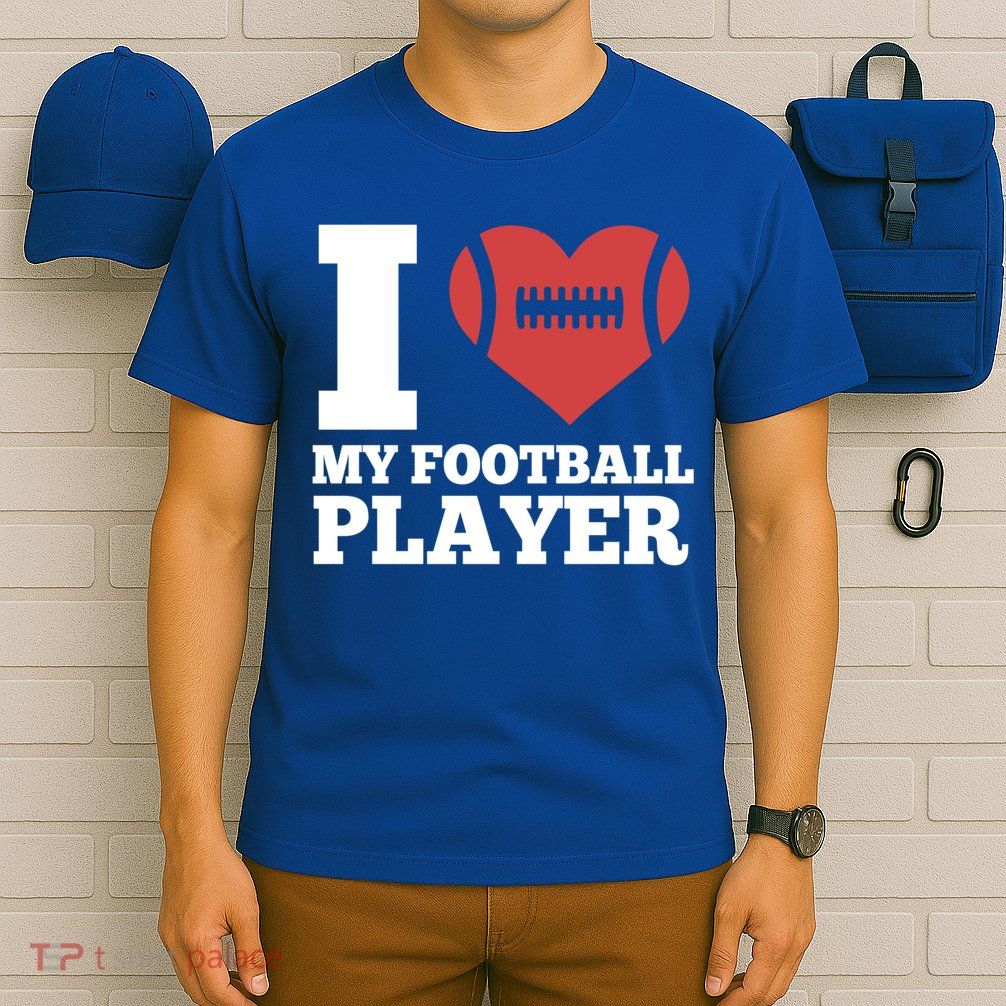 I Love My Football Player For Football Dad Or Mom Gift T-Shirt