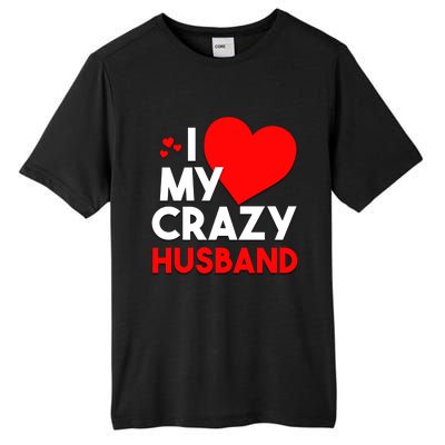 I Love My Crazy Husband Gift For Valentine Day Tall Fusion ChromaSoft Performance T-Shirt