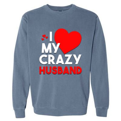 I Love My Crazy Husband Gift For Valentine Day Garment-Dyed Sweatshirt