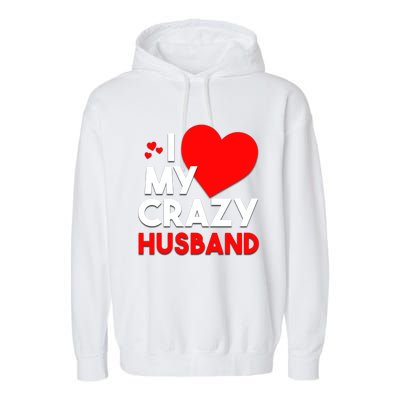 I Love My Crazy Husband Gift For Valentine Day Garment-Dyed Fleece Hoodie