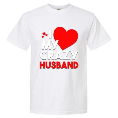 I Love My Crazy Husband Gift For Valentine Day Garment-Dyed Heavyweight T-Shirt