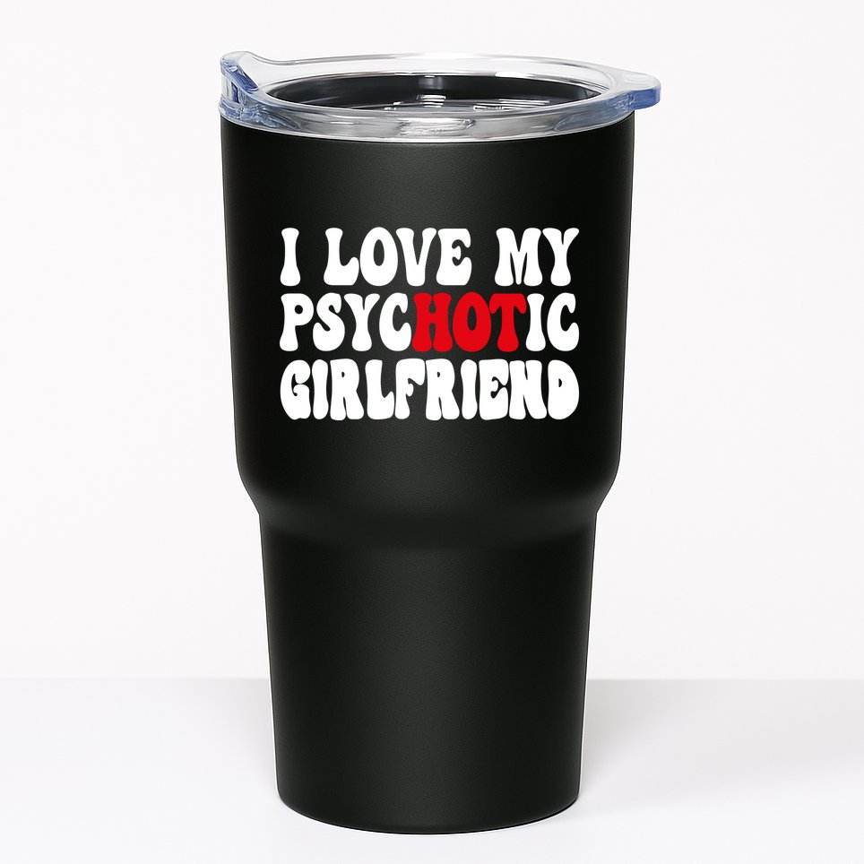 I Love My Psychotic Girlfriend Hot Girlfriend Tumbler