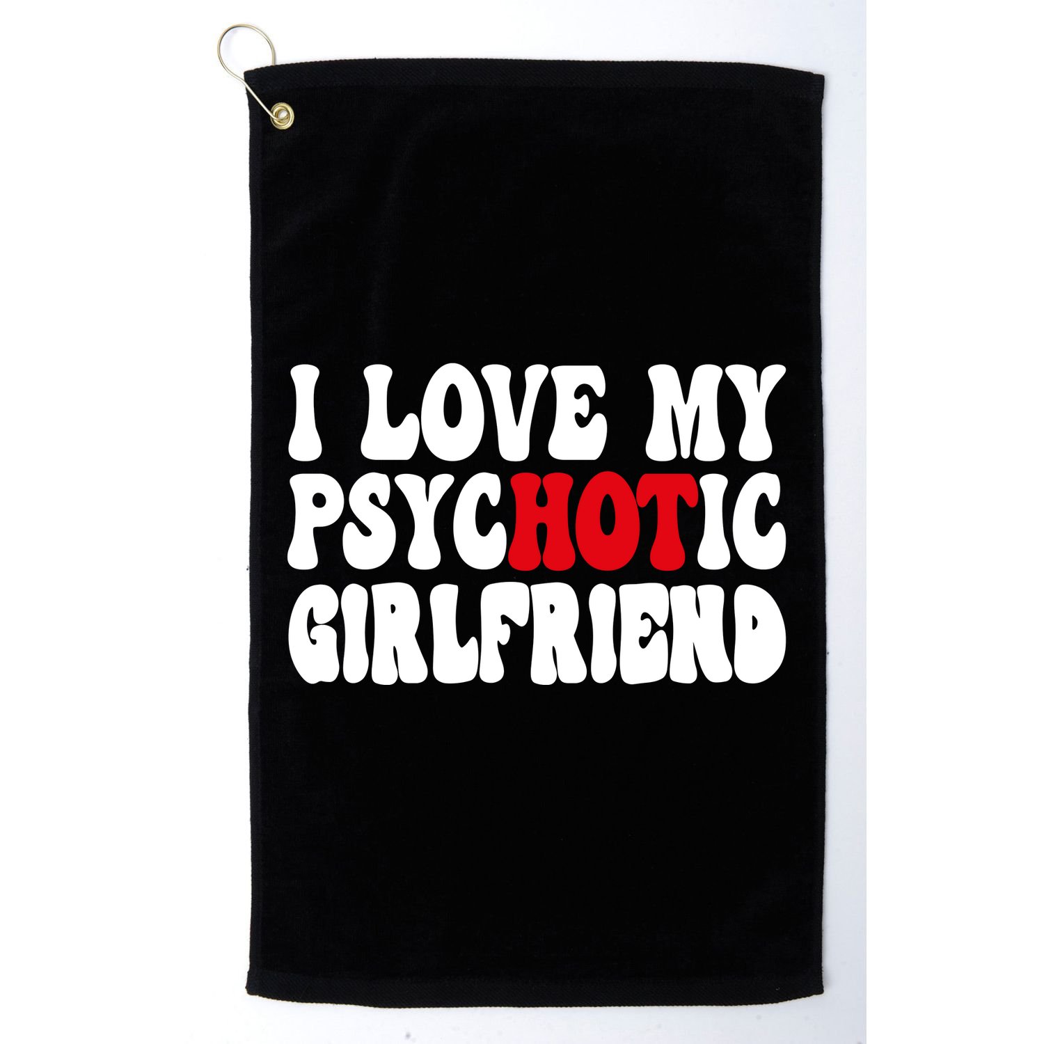 I Love My Psychotic Girlfriend Hot Girlfriend Golf Towel