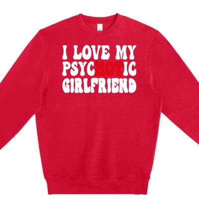 I Love My Psychotic Girlfriend Hot Girlfriend Premium Crewneck Sweatshirt