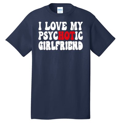 I Love My Psychotic Girlfriend Hot Girlfriend Tall T-Shirt