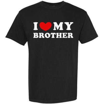 I Love My Brother I Heart My Brother Garment-Dyed Heavyweight T-Shirt