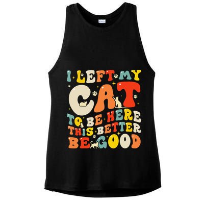 I Left My Cat To Be Here This Better Be Good Women Ladies PosiCharge Tri-Blend Wicking Tank