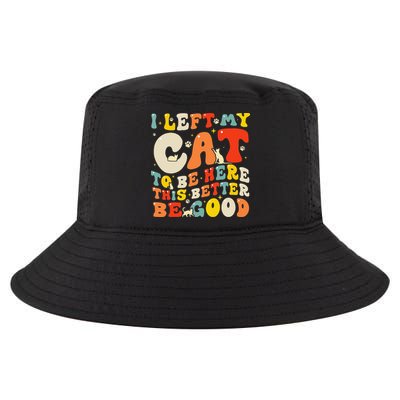 I Left My Cat To Be Here This Better Be Good Women Cool Comfort Performance Bucket Hat