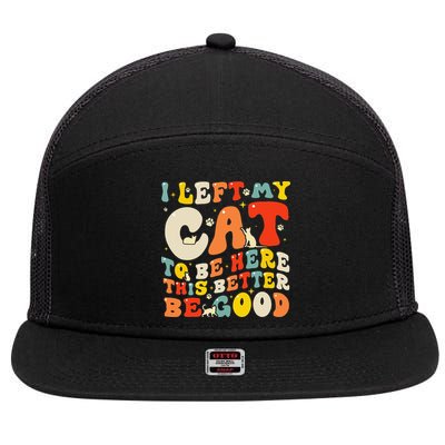 I Left My Cat To Be Here This Better Be Good Women 7 Panel Mesh Trucker Snapback Hat