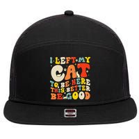 I Left My Cat To Be Here This Better Be Good Women 7 Panel Mesh Trucker Snapback Hat