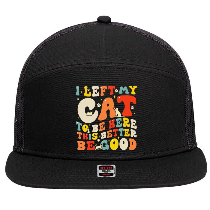 I Left My Cat To Be Here This Better Be Good Women 7 Panel Mesh Trucker Snapback Hat