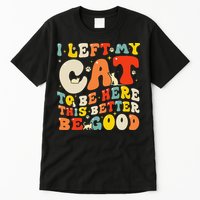 I Left My Cat To Be Here This Better Be Good Women Tall T-Shirt