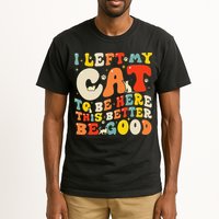 I Left My Cat To Be Here This Better Be Good Women Tall T-Shirt