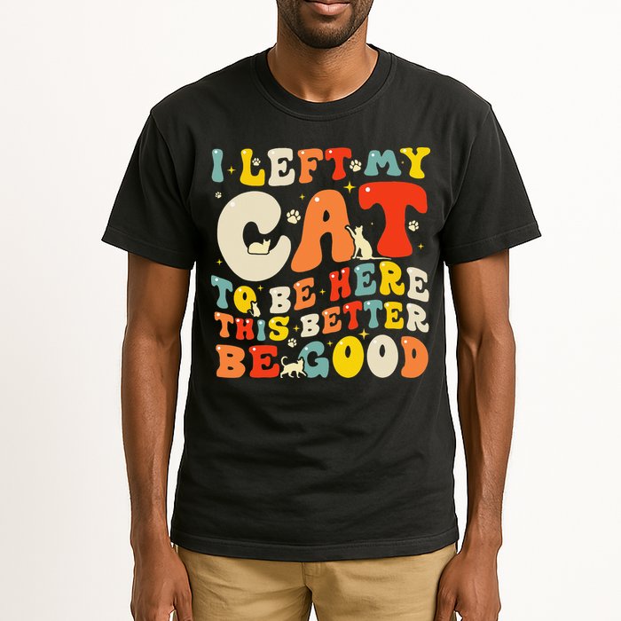 I Left My Cat To Be Here This Better Be Good Women Tall T-Shirt