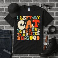 I Left My Cat To Be Here This Better Be Good Women Tall T-Shirt