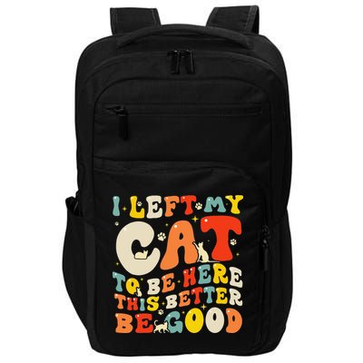 I Left My Cat To Be Here This Better Be Good Women Impact Tech Backpack