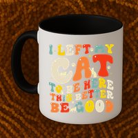 I Left My Cat To Be Here This Better Be Good Women Mug