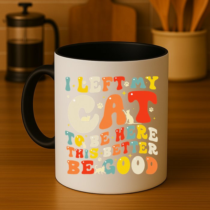 I Left My Cat To Be Here This Better Be Good Women Mug