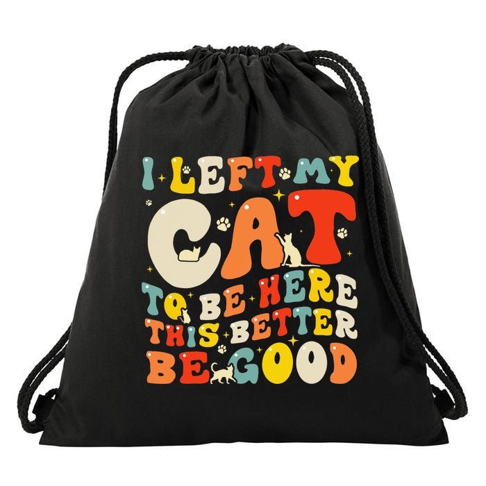 I Left My Cat To Be Here This Better Be Good Women Drawstring Bag