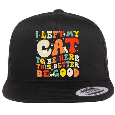 I Left My Cat To Be Here This Better Be Good Women Flat Bill Trucker Hat