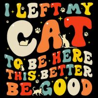 I Left My Cat To Be Here This Better Be Good Women Flat Bill Trucker Hat