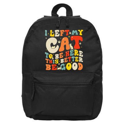 I Left My Cat To Be Here This Better Be Good Women 16 in Basic Backpack