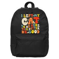 I Left My Cat To Be Here This Better Be Good Women 16 in Basic Backpack