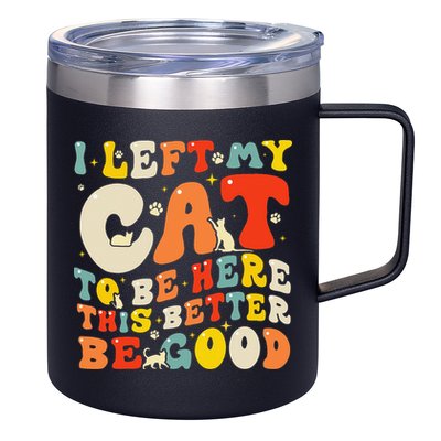 I Left My Cat To Be Here This Better Be Good Women 12oz Stainless Steel Coffee Mug