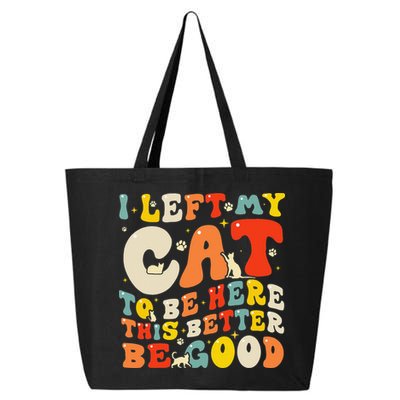 I Left My Cat To Be Here This Better Be Good Women 25L Jumbo Tote