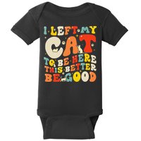 I Left My Cat To Be Here This Better Be Good Women Baby Bodysuit