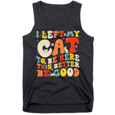 I Left My Cat To Be Here This Better Be Good Women Tank Top