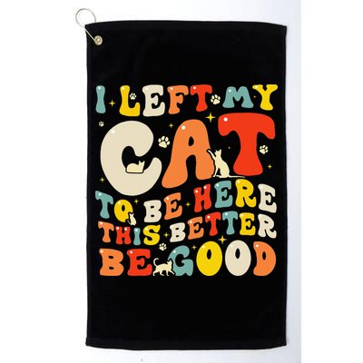 I Left My Cat To Be Here This Better Be Good Women Golf Towel