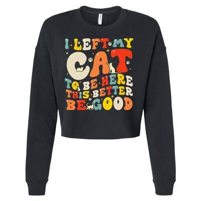 I Left My Cat To Be Here This Better Be Good Women Cropped Pullover Crew