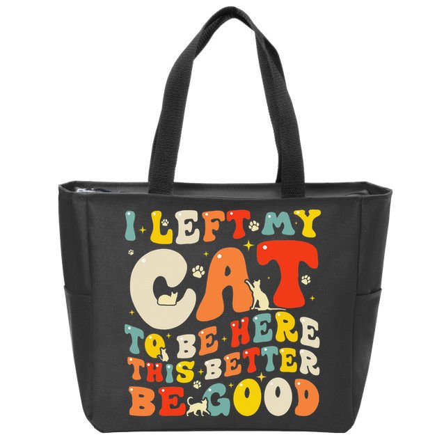 I Left My Cat To Be Here This Better Be Good Women Zip Tote Bag