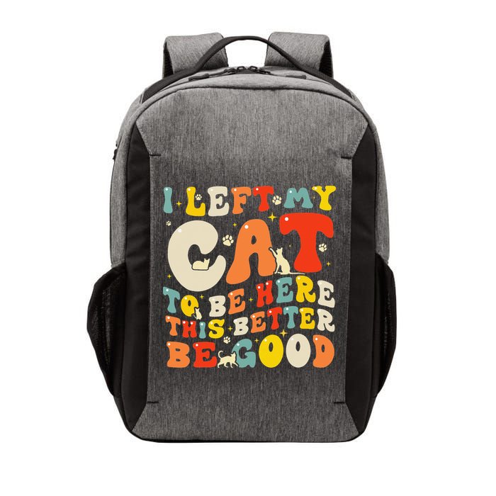 I Left My Cat To Be Here This Better Be Good Women Vector Backpack