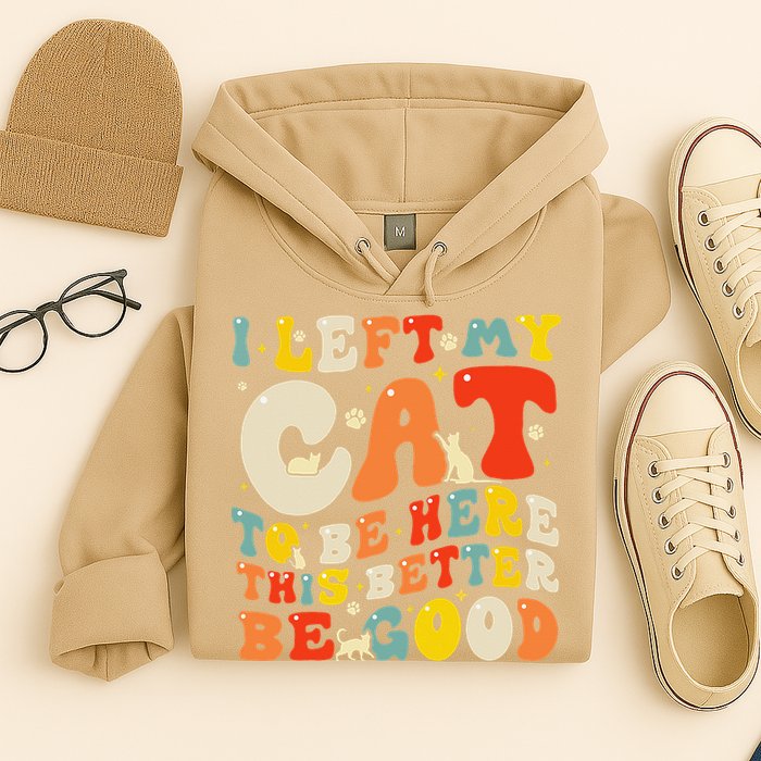 I Left My Cat To Be Here This Better Be Good Women Hoodie