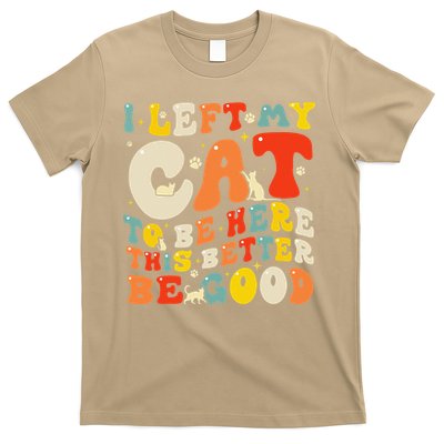 I Left My Cat To Be Here This Better Be Good Women T-Shirt