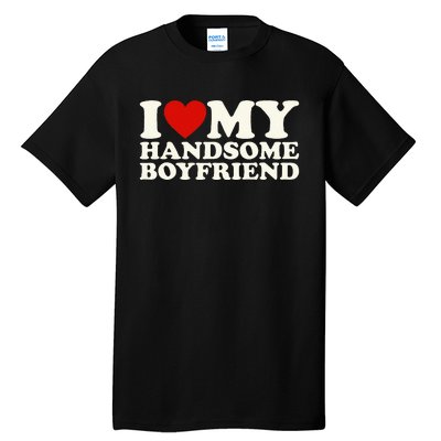 I Love My Handsome Boyfriend I Heart My Handsome Boyfriend Tall T-Shirt