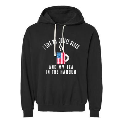 I Like My Coffee Black And My Tea In The Harbor US Flag Cup Garment-Dyed Fleece Hoodie