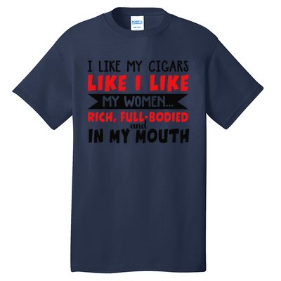 I Like My Cigars Like I Like My Women Tall T-Shirt