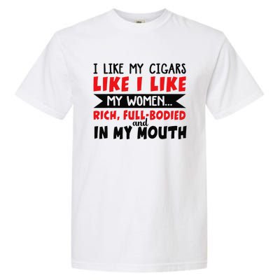 I Like My Cigars Like I Like My Women Garment-Dyed Heavyweight T-Shirt