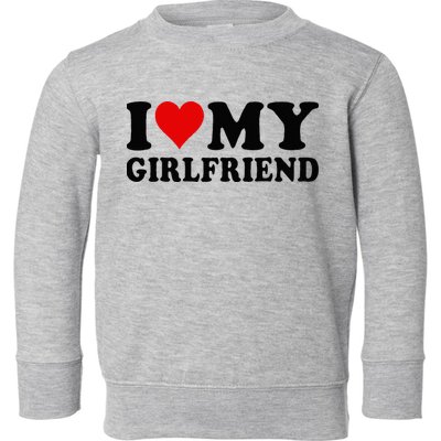I Love My Girlfriend I Heart My Girlfriend I Love My GF Toddler Sweatshirt