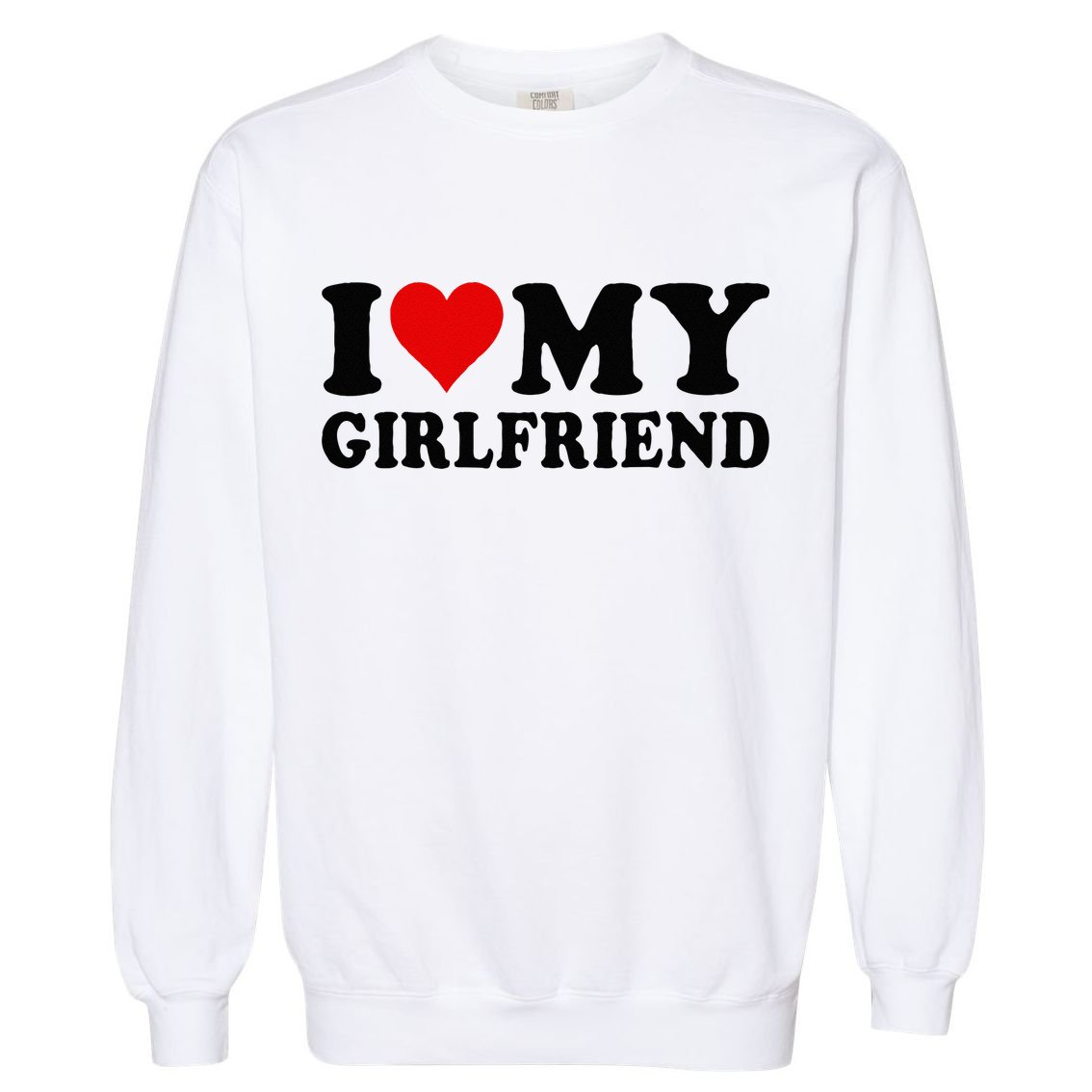 I Love My Girlfriend I Heart My Girlfriend I Love My GF Garment-Dyed Sweatshirt