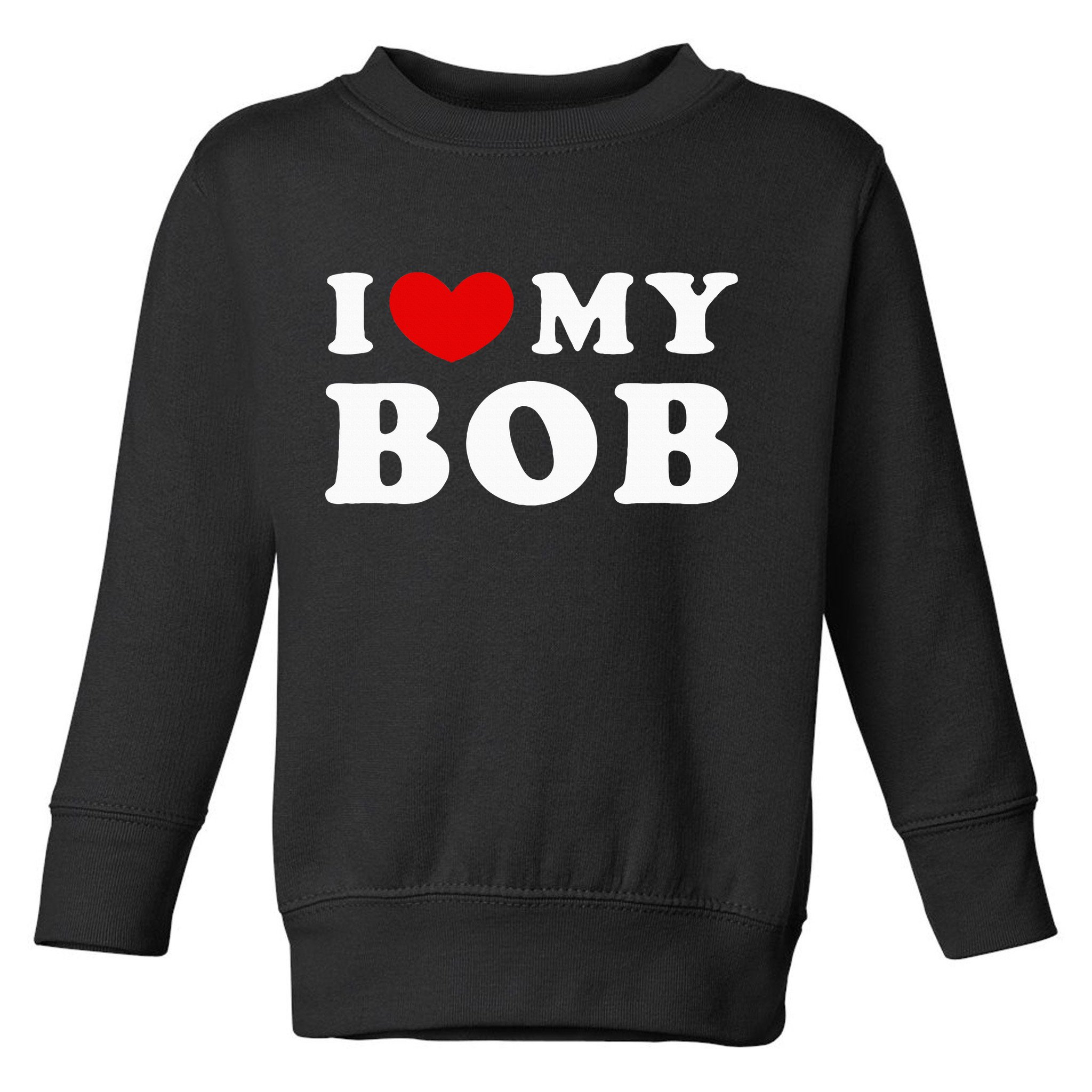I Love My Bob I Heart My Bob Toddler Sweatshirt