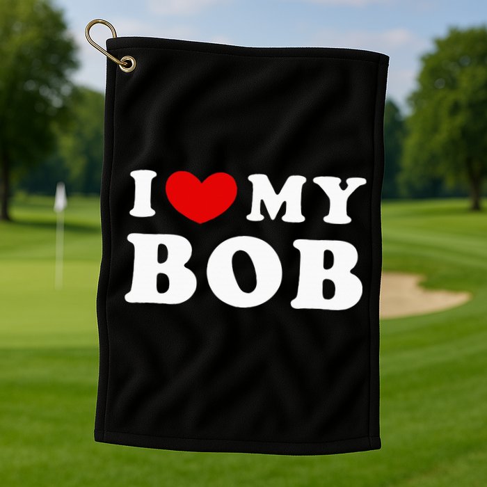 I Love My Bob I Heart My Bob Golf Towel